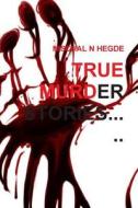 True Murder Stories di Nischal N. Hegde edito da Createspace
