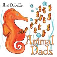 Animal Dads di Ami Dobelle edito da Lulu.com