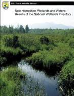 New Hampshire Wetlands and Waters: Results of the National Wetlands Inventory di U S Fish & Wildlife Service, U. S. Fish &. Wildlife Service edito da Createspace