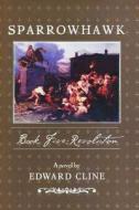 Sparrowhawk: Book Five, Revolution: A Novel of the American Revolution di Edward Cline edito da Createspace