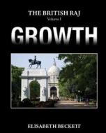 The British Raj: Volume I Growth di Elisabeth Beckett edito da Createspace