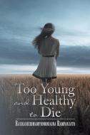 Too Young and Healthy to Die di Rasoloherimampiononiaina Rampanjato edito da Xlibris