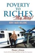 Poverty to Riches-My Way! di Murry J. Evans edito da Createspace