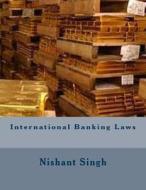 International Banking Laws di MR Nishant Singh edito da Createspace