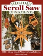 Holiday Scroll Saw Ornaments: 200+ Clean, Classic Woodworking Patterns di Wayne Fowler, Jacob Fowler edito da FOX CHAPEL PUB CO INC