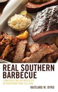 Real Southern Barbecue: Constructing Authenticity in Southern Food Culture di Kaitland M. Byrd edito da LEXINGTON BOOKS
