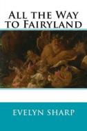 All the Way to Fairyland di Evelyn Sharp edito da Createspace Independent Publishing Platform