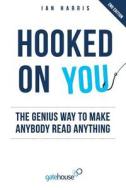 Hooked on You: The Genius Way to Make Anybody Read Anything di MR Ian Harris edito da Createspace