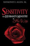 Sensitivity: The Husband's Ministry to His Wife di Raymond E. Allen Sr edito da Createspace