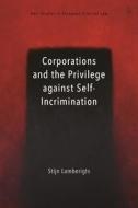 Corporations and the Privilege Against Self-Incrimination di Stijn Lamberigts edito da HART PUB