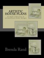 Artistic House Plans: A Small Collection of Extraordinary Home Designs di Brenda Gayle Rand edito da Createspace