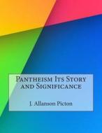 Pantheism Its Story and Significance di J. Allanson Picton edito da Createspace