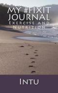 My #Fixit Journal: Exercise and Nutrition di Intu edito da Createspace