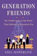 Generation Friends: An Inside Look at the Show That Defined a Television Era di Saul Austerlitz edito da DUTTON BOOKS