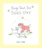 Dogs Don't Die Dogs Stay di Chris Shea edito da ANDREWS & MCMEEL