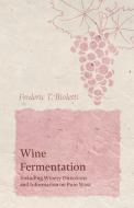 Wine Fermentation - Including Winery Directions and Information on Pure Yeast di Frederic T. Bioletti edito da Home Farm Books