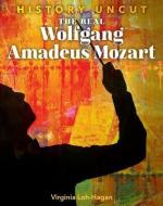 The Real Wolfgang Amadeus Mozart di Virginia Loh-Hagan edito da 45TH PARALLEL PR
