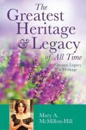 The Greatest Heritage & Legacy of All Time di Mary a. McMillon-Hill edito da XULON PR
