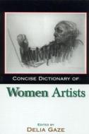 Concise Dictionary of Women Artists di Delia Gaze edito da Routledge