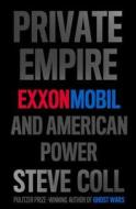 Private Empire: ExxonMobil and American Power di Steve Coll edito da Penguin Press