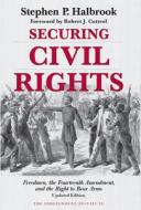 Securing Civil Rights: Freedmen, the Fourteenth Amendment, and the Right to Bear Arms di Stephen P. Halbrook edito da INDEPENDENT INST