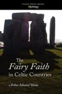 The Fairy Faith in Celtic Countries di W. Y. Evans-Wentz edito da WAKING LION PR