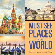 Must See Places Of The World di Speedy Publishing Llc edito da Speedy Publishing LLC