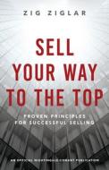 Sell Your Way to the Top: Proven Principles for Successful Selling di Zig Ziglar edito da SOUND WISDOM