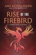 Rise of the Firebird di Amy Kuivalainen edito da BHC PR