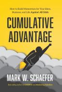Cumulative Advantage di Mark W Schaefer edito da Schaefer Marketing Solutions