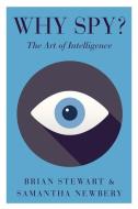 Why Spy?: The Art of Intelligence di Brian Stewart, Samantha Newbery edito da HURST & CO