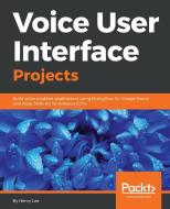 Voice User Interface Projects di Henry Lee edito da PACKT PUB