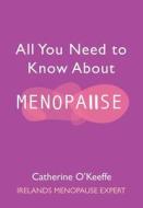 All You Need To Know About Menopause di Catherine O'Keeffe edito da O'Brien Press Ltd