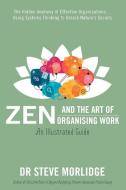 Zen and the Art of Organising Work: The Hidden Anatomy of Effective Organisations... Using Systems Thinking to Unlock Nature's Secrets di Steve Morlidge edito da TROUBADOR PUB LTD