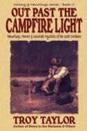 Out Past the Campfire Light di Troy Taylor edito da WHITECHAPEL PROD