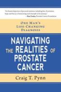 Navigating the Realities of Prostate Cancer di Craig T. Pynn edito da Demos Health