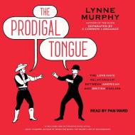 The Prodigal Tongue: The Love-Hate Relationship Between American and British English di Lynne Murphy edito da Tantor Audio