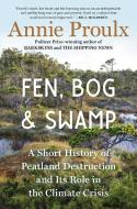 Fen, Bog and Swamp: A Short History of Peatland Destruction and Its Role in the Climate Crisis di Annie Proulx edito da SCRIBNER BOOKS CO