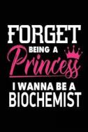 Forget Being a Princess I Wanna Be a Biochemist: Funny Chemist Career Journal for Girls di Creative Juices Publishing edito da Createspace Independent Publishing Platform