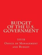 Budget of the U.S. Government: 2019 di Office of Management and Budget edito da Createspace Independent Publishing Platform