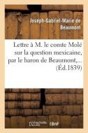 Lettre A M. Le Comte Mole Sur La Question Mexicaine di DE BEAUMONT-J-G-M edito da Hachette Livre - BNF