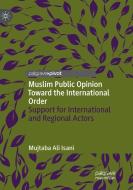 Muslim Public Opinion Toward the International Order di Mujtaba Ali Isani edito da Springer International Publishing