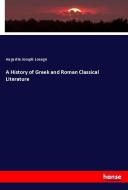 A History of Greek and Roman Classical Literature di Augustin Joseph Louage edito da hansebooks