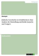 Jüdische Geschichte in Schulbüchern. Eine Analyse der Darstellung und Kritik Liepachs und Geigers di Anonymous edito da GRIN Verlag