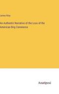 An Authentic Narrative of the Loss of the American Brig Commerce di James Riley edito da Anatiposi Verlag