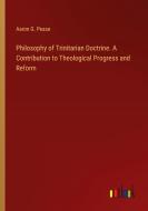 Philosophy of Trinitarian Doctrine. A Contribution to Theological Progress and Reform di Aaron G. Pease edito da Outlook Verlag