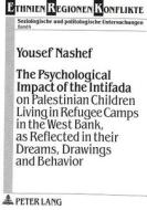 The Psychological Impact of the Intifada on Palestinian Children Living in Refugee Camps in the West Bank, as Reflected in Their Dreams, Drawings and di Yousef Nashef edito da Peter Lang Gmbh, Internationaler Verlag Der W