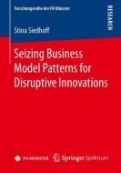 Seizing Business Model Patterns for Disruptive Innovations di Stina Siedhoff edito da Springer Fachmedien Wiesbaden