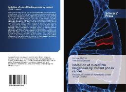 Inhibition of microRNA biogenesis by mutant p53 in cancer di Aymone Gurtner, Francesca Garibaldi edito da SPS