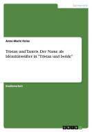 Tristan und Tantris. Der Name als Identitätsstifter in "Tristan und Isolde" di Anne-Marie Holze edito da GRIN Verlag